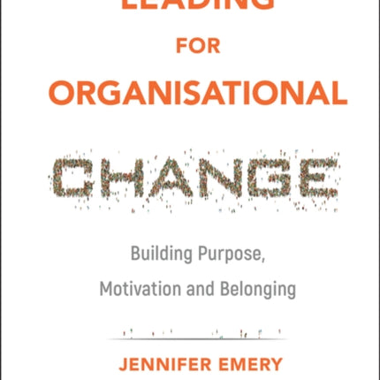 Leading for Organisational Change: Building Purpose, Motivation and Belonging