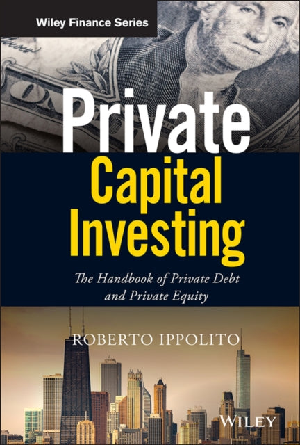 Private Capital Investing: The Handbook of Private Debt and Private Equity