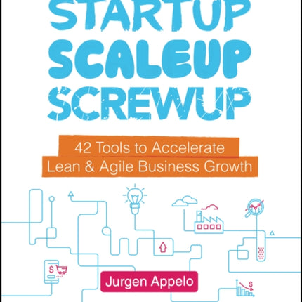 Startup, Scaleup, Screwup: 42 Tools to Accelerate Lean and Agile Business Growth