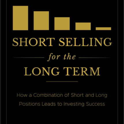 Short Selling for the Long Term: How a Combination of Short and Long Positions Leads to Investing Success