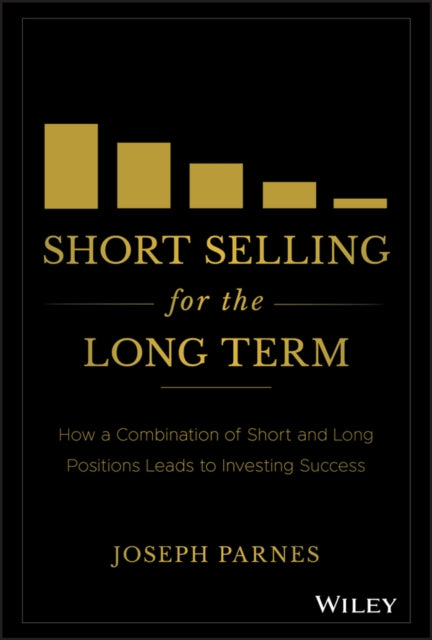 Short Selling for the Long Term: How a Combination of Short and Long Positions Leads to Investing Success