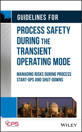 Guidelines for Process Safety During the Transient Operating Mode: Managing Risks during Process Start-ups and Shut-downs