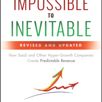 From Impossible to Inevitable: How SaaS and Other Hyper-Growth Companies Create Predictable Revenue