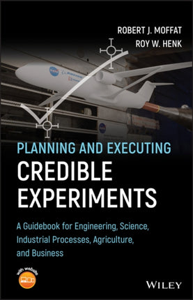 Planning and Executing Credible Experiments: A Guidebook for Engineering, Science, Industrial Processes, Agriculture, and Business