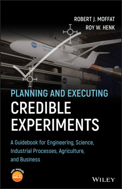 Planning and Executing Credible Experiments: A Guidebook for Engineering, Science, Industrial Processes, Agriculture, and Business