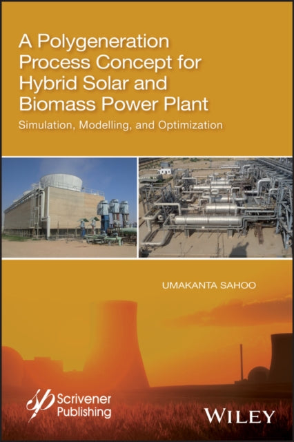 A Polygeneration Process Concept for Hybrid Solar and Biomass Power Plant: Simulation, Modelling, and Optimization