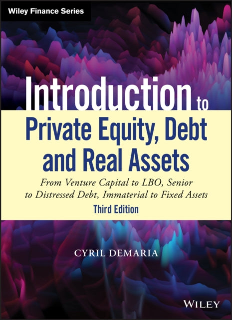 Introduction to Private Equity, Debt and Real Assets: From Venture Capital to LBO, Senior to Distressed Debt, Immaterial to Fixed Assets