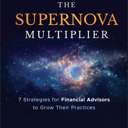 The Supernova Multiplier: 7 Strategies for Financial Advisors to Grow Their Practices