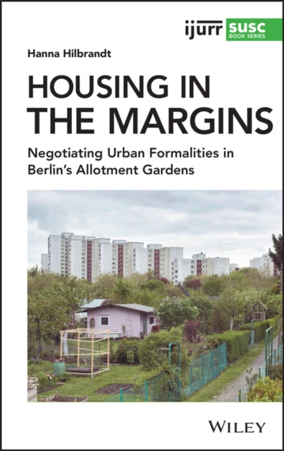 Housing in the Margins: Negotiating Urban Formalities in Berlin's Allotment Gardens