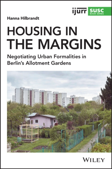 Housing in the Margins: Negotiating Urban Formalities in Berlin's Allotment Gardens