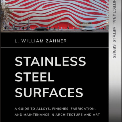 Stainless Steel Surfaces: A Guide to Alloys, Finishes, Fabrication and Maintenance in Architecture and Art