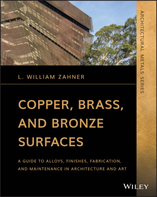 Copper, Brass, and Bronze Surfaces: A Guide to Alloys, Finishes, Fabrication, and Maintenance in Architecture and Art