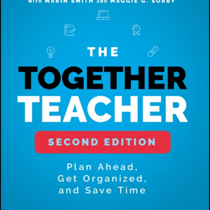 The Together Teacher: Plan Ahead, Get Organized, and Save Time!