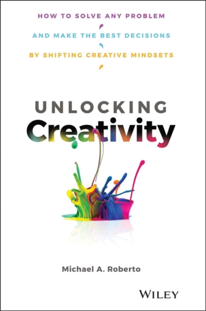 Unlocking Creativity: How to Solve Any Problem and Make the Best Decisions by Shifting Creative Mindsets