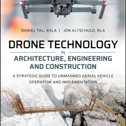 Drone Technology in Architecture, Engineering and Construction: A Strategic Guide to Unmanned Aerial Vehicle Operation and Implementation