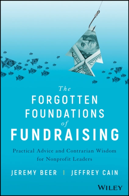 The Forgotten Foundations of Fundraising: Practical Advice and Contrarian Wisdom for Nonprofit Leaders