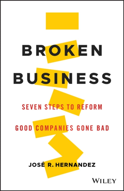 Broken Business  Seven Steps to Reform Good Companies Gone Bad