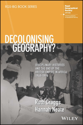 Decolonising Geography? Disciplinary Histories and the End of the British Empire in Africa, 1948-1998