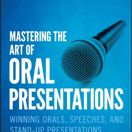 Mastering the Art of Oral Presentations: Winning Orals, Speeches, and Stand-Up Presentations