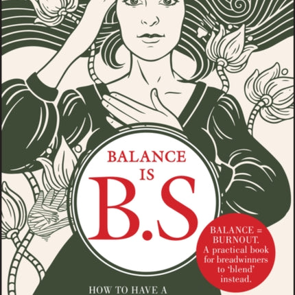 Balance is B.S.: How to Have a Work. Life. Blend.