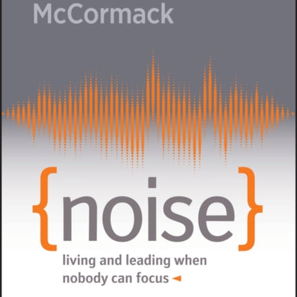 Noise: Living and Leading When Nobody Can Focus