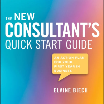 The New Consultant's Quick Start Guide: An Action Plan for Your First Year in Business