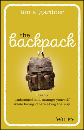 The Backpack: How to Understand and Manage Yourself While Loving Others Along the Way