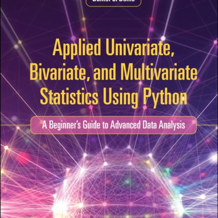 Applied Univariate, Bivariate, and Multivariate Statistics Using Python: A Beginner's Guide to Advanced Data Analysis