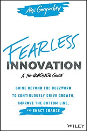 Fearless Innovation: Going Beyond the Buzzword to Continuously Drive Growth, Improve the Bottom Line, and Enact Change