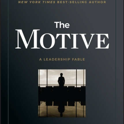 The Motive: Why So Many Leaders Abdicate Their Most Important Responsibilities