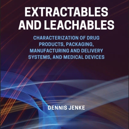 Extractables and Leachables: Characterization of Drug Products, Packaging, Manufacturing and Delivery Systems, and Medical Devices