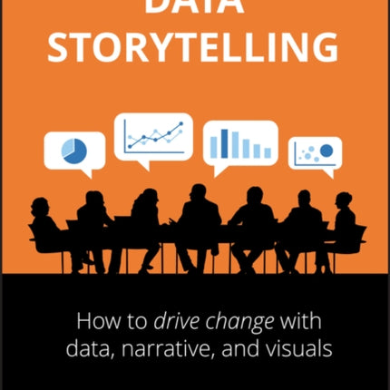 Effective Data Storytelling: How to Drive Change with Data, Narrative and Visuals