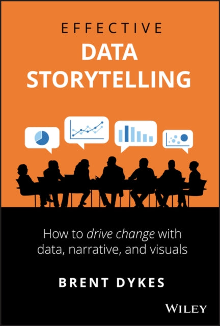 Effective Data Storytelling: How to Drive Change with Data, Narrative and Visuals