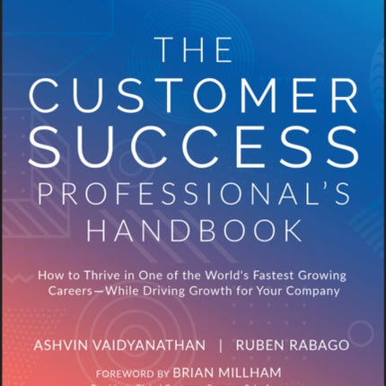 The Customer Success Professional's Handbook: How to Thrive in One of the World's Fastest Growing Careers--While Driving Growth For Your Company