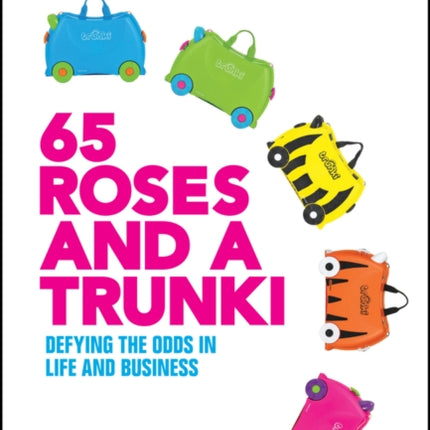 65 Roses and a Trunki: Defying the Odds in Life and Business