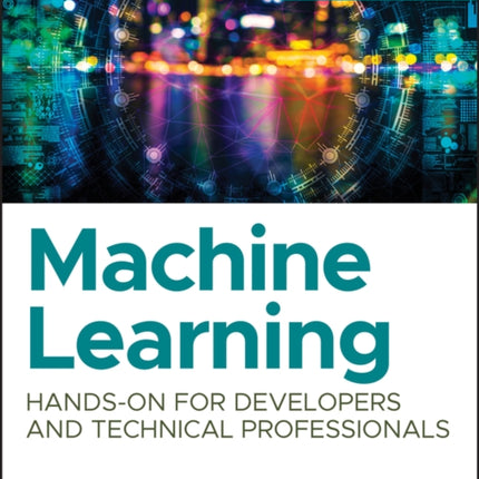 Machine Learning: Hands-On for Developers and Technical Professionals