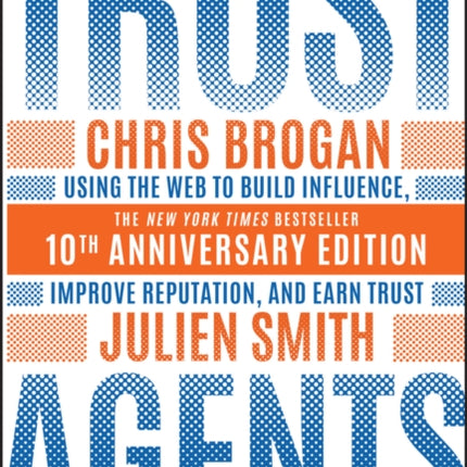 Trust Agents: Using the Web to Build Influence, Improve Reputation, and Earn Trust