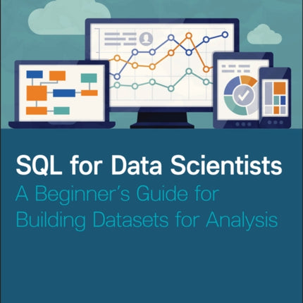 SQL for Data Scientists: A Beginner's Guide for Building Datasets for Analysis