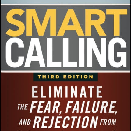 Smart Calling: Eliminate the Fear, Failure, and Rejection from Cold Calling