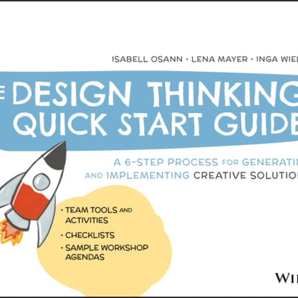 The Design Thinking Quick Start Guide: A 6-Step Process for Generating and Implementing Creative Solutions