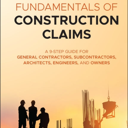 Fundamentals of Construction Claims: A 9-Step Guide for General Contractors, Subcontractors, Architects, Engineers, and Owners