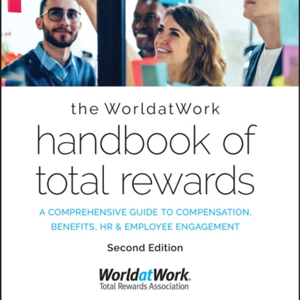 The WorldatWork Handbook of Total Rewards: A Comprehensive Guide to Compensation, Benefits, HR & Employee Engagement