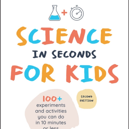 Science in Seconds for Kids: Over 100 Experiments You Can Do in Ten Minutes or Less