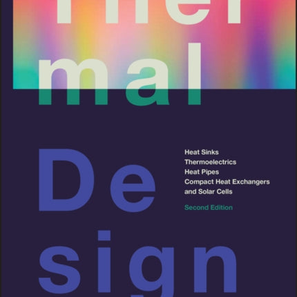 Thermal Design: Heat Sinks, Thermoelectrics, Heat Pipes, Compact Heat Exchangers, and Solar Cells