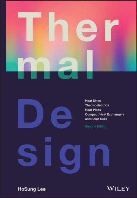 Thermal Design: Heat Sinks, Thermoelectrics, Heat Pipes, Compact Heat Exchangers, and Solar Cells