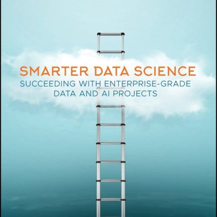 Smarter Data Science: Succeeding with Enterprise-Grade Data and AI Projects