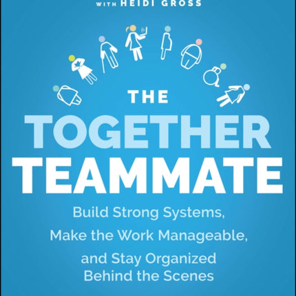 The Together Teammate: Build Strong Systems, Make the Work Manageable, and Stay Organized Behind the Scenes