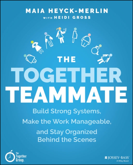 The Together Teammate: Build Strong Systems, Make the Work Manageable, and Stay Organized Behind the Scenes