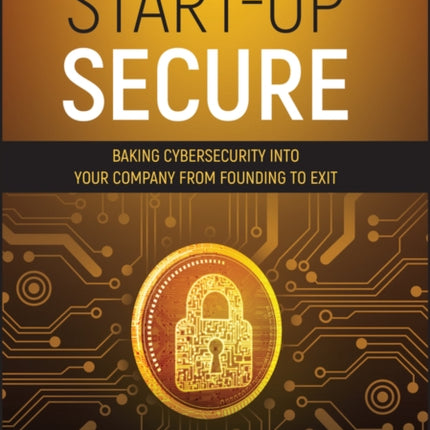 Start-Up Secure: Baking Cybersecurity into Your Company from Founding to Exit