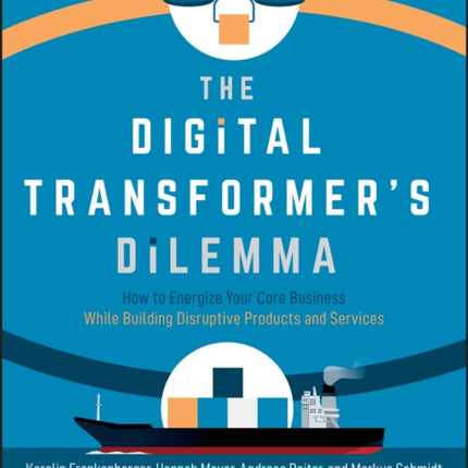 The Digital Transformer's Dilemma: How to Energize Your Core Business While Building Disruptive Products and Services